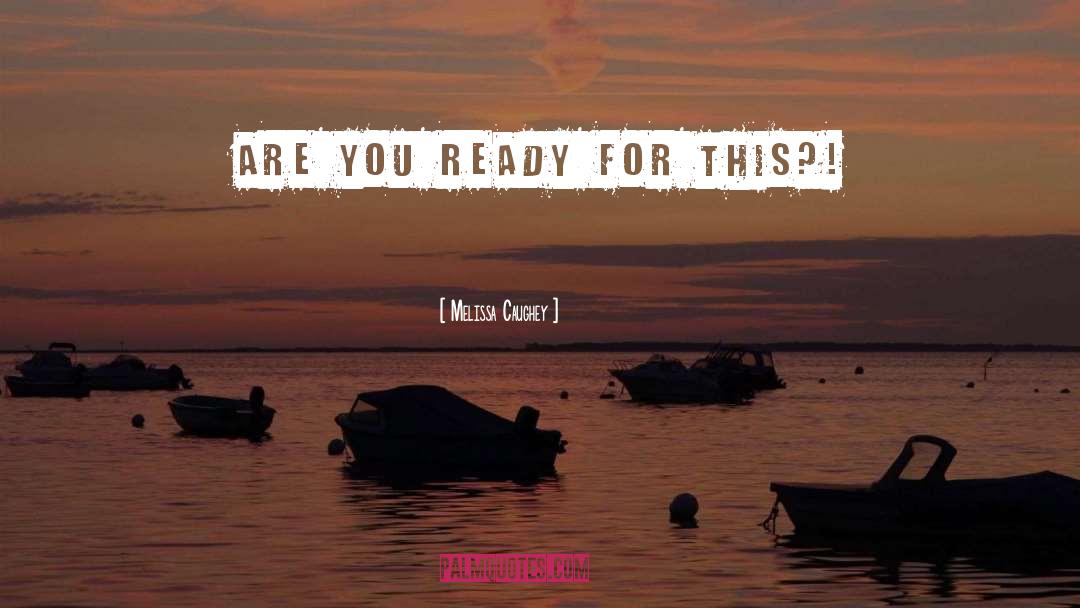 Melissa Caughey Quotes: ARE YOU READY FOR THIS?!