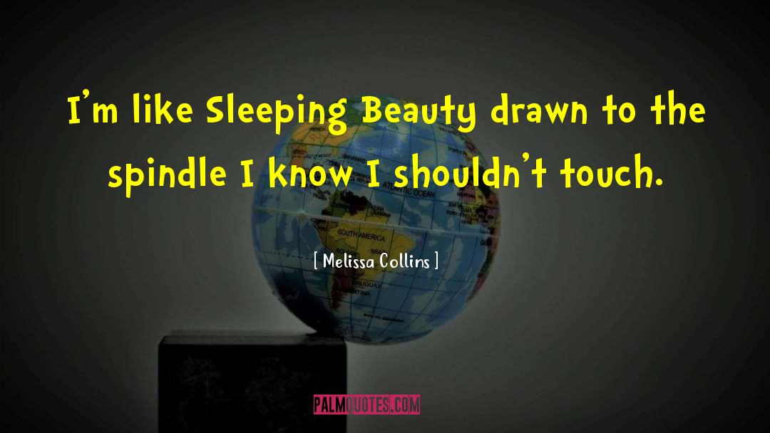 Melissa Collins Quotes: I'm like Sleeping Beauty drawn
