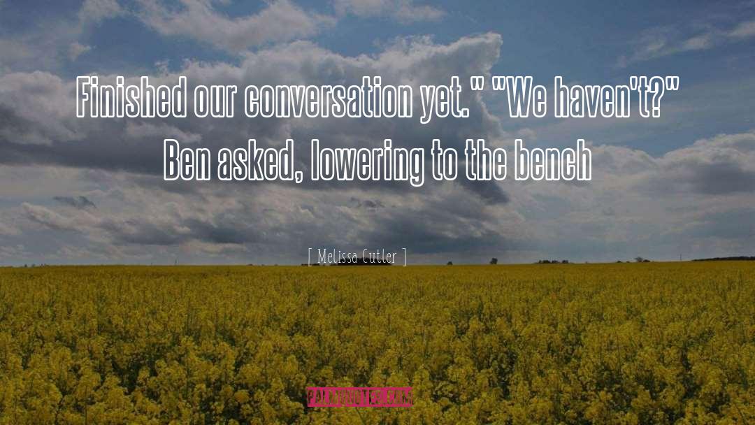 Melissa Cutler Quotes: Finished our conversation yet.