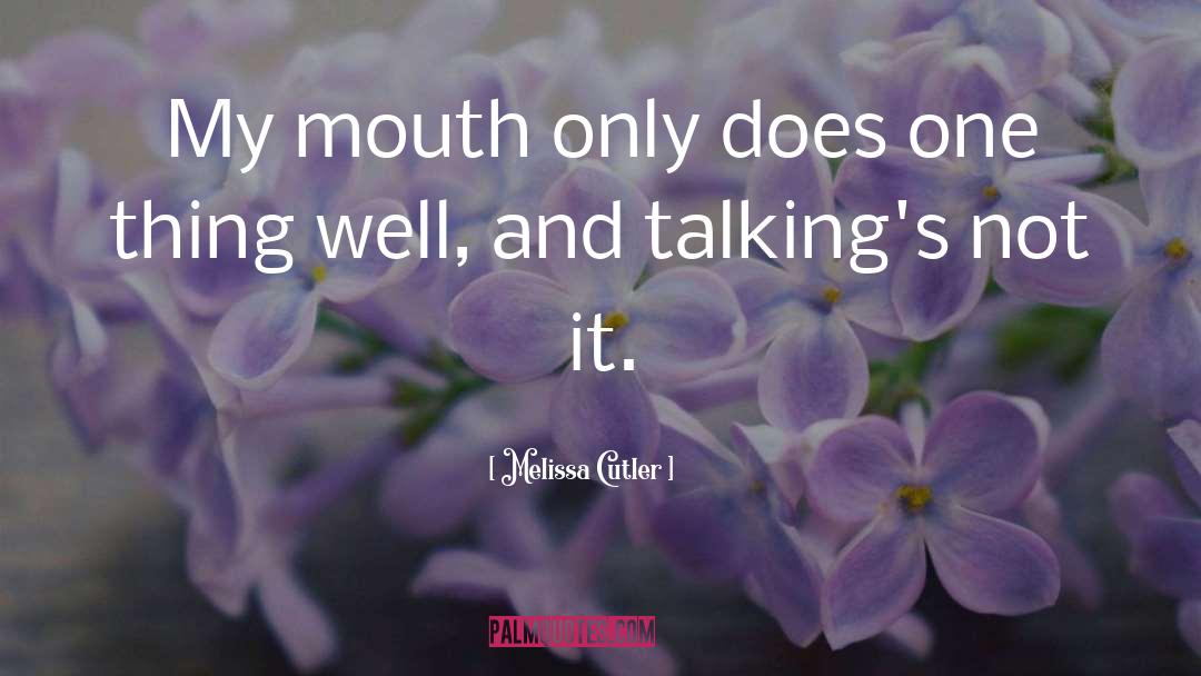 Melissa Cutler Quotes: My mouth only does one