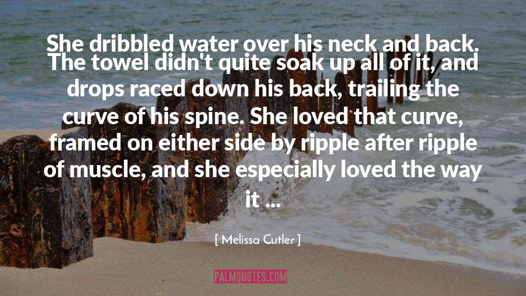 Melissa Cutler Quotes: She dribbled water over his