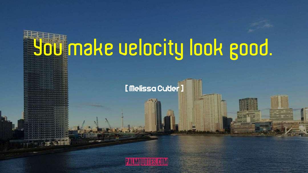 Melissa Cutler Quotes: You make velocity look good.