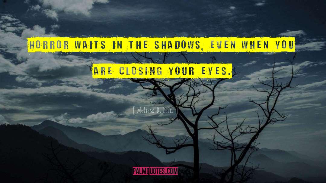 Melissa D. Ellis Quotes: Horror waits in the shadows,