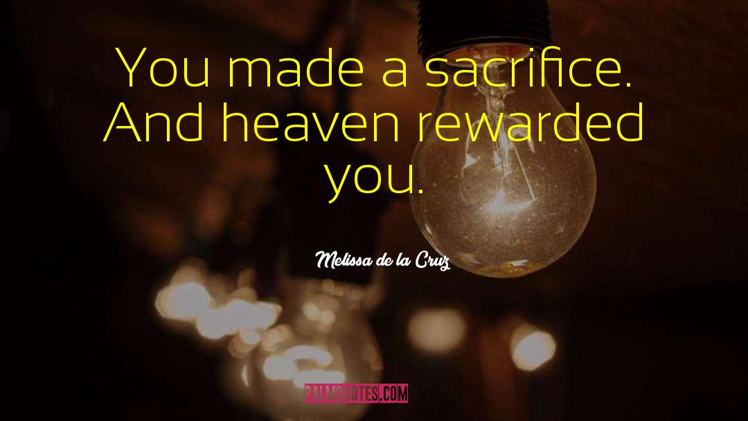 Melissa De La Cruz Quotes: You made a sacrifice. And