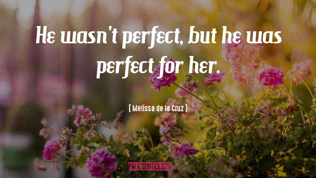 Melissa De La Cruz Quotes: He wasn't perfect, but he