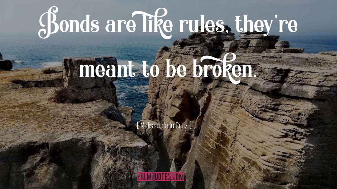 Melissa De La Cruz Quotes: Bonds are like rules, they're