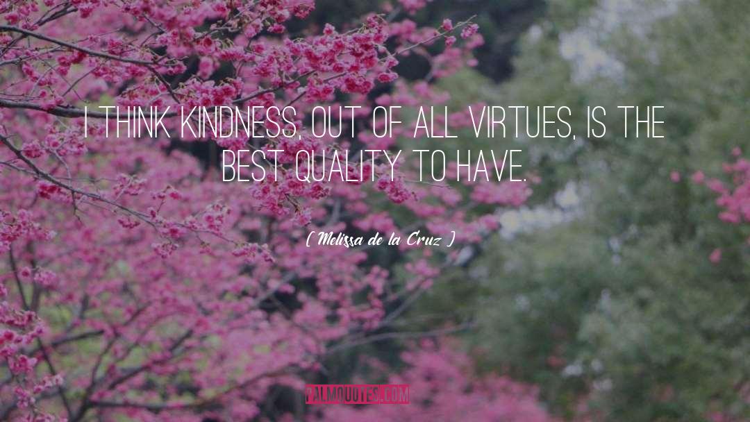 Melissa De La Cruz Quotes: I think kindness, out of