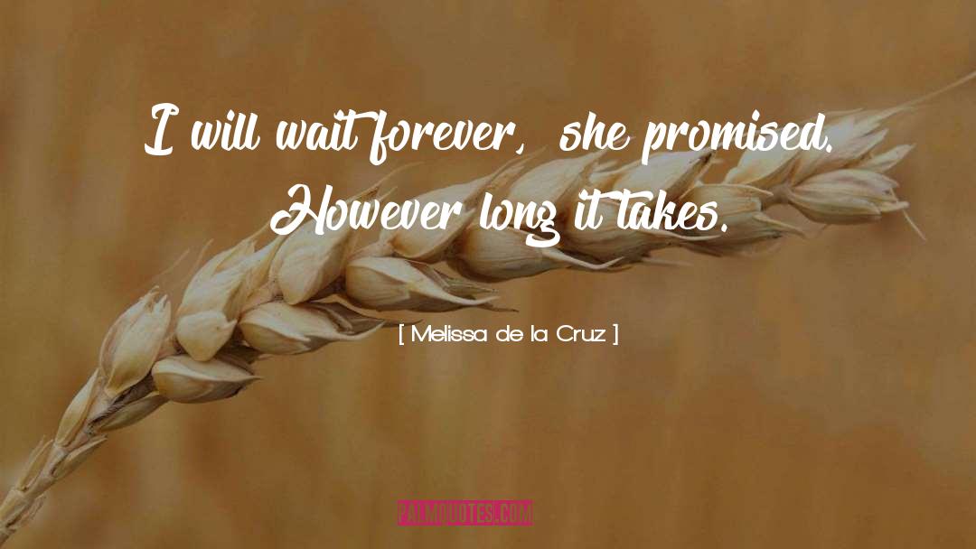 Melissa De La Cruz Quotes: I will wait forever,