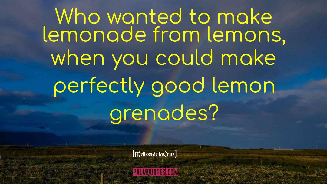 Melissa De La Cruz Quotes: Who wanted to make lemonade