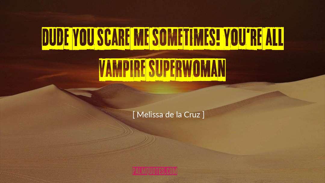 Melissa De La Cruz Quotes: Dude you scare me sometimes!