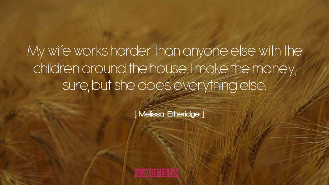 Melissa Etheridge Quotes: My wife works harder than