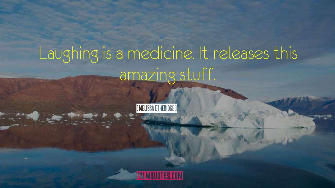 Melissa Etheridge Quotes: Laughing is a medicine. It