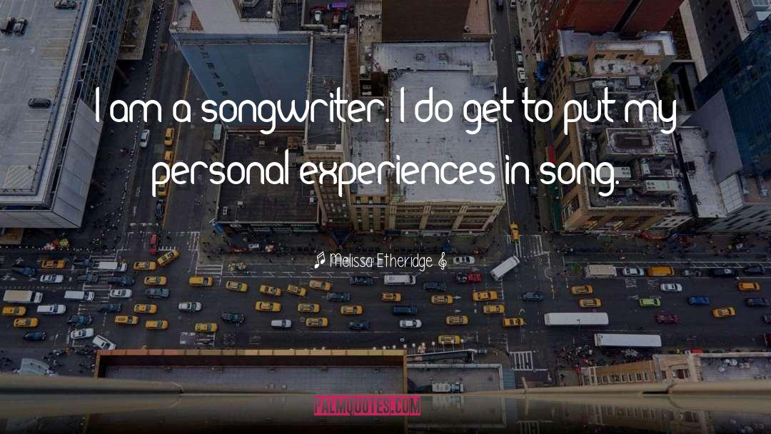 Melissa Etheridge Quotes: I am a songwriter. I