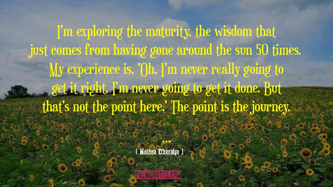 Melissa Etheridge Quotes: I'm exploring the maturity, the