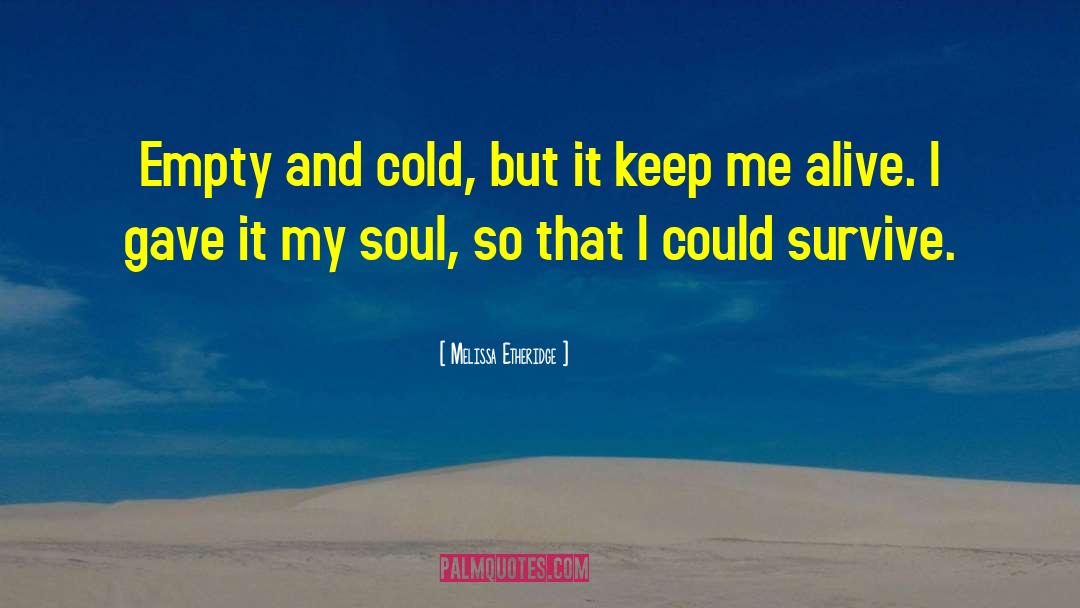 Melissa Etheridge Quotes: Empty and cold, but it