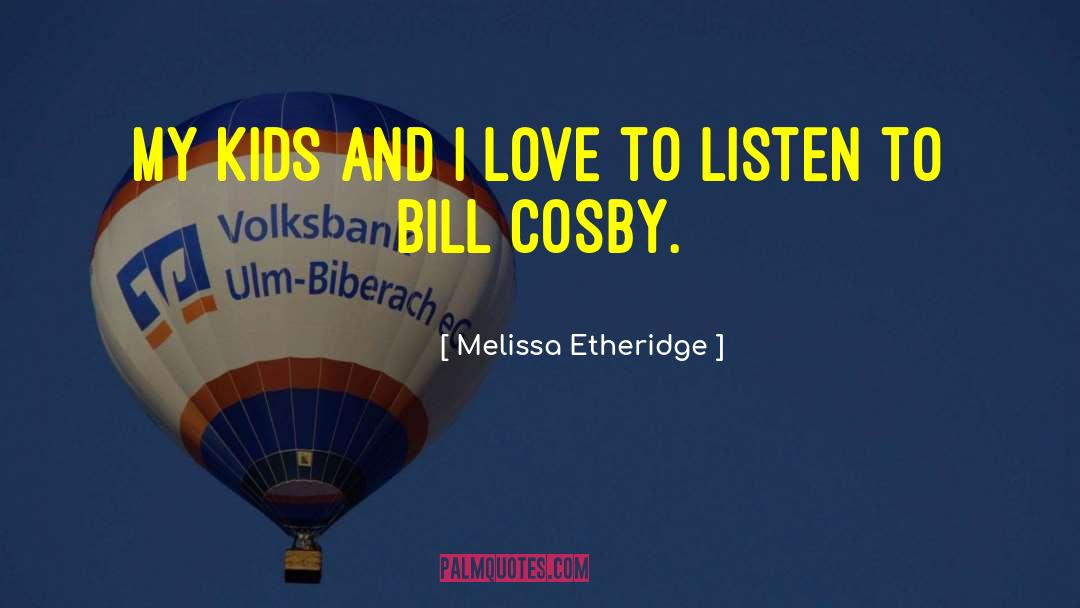 Melissa Etheridge Quotes: My kids and I love