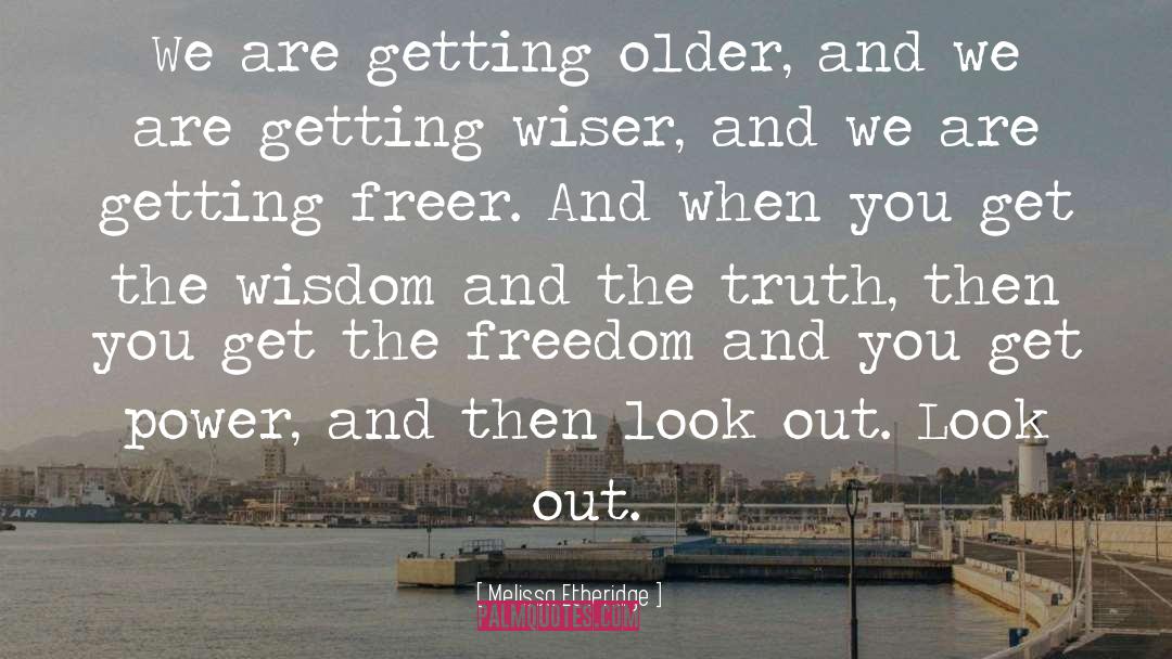 Melissa Etheridge Quotes: We are getting older, and