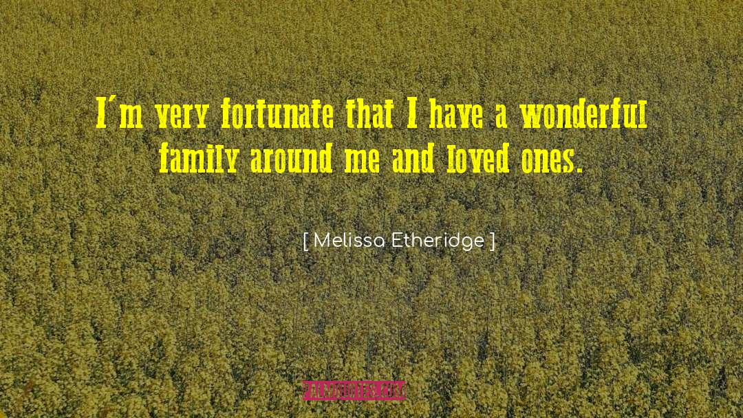 Melissa Etheridge Quotes: I'm very fortunate that I