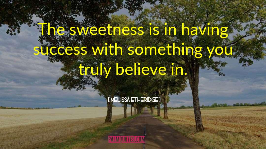 Melissa Etheridge Quotes: The sweetness is in having