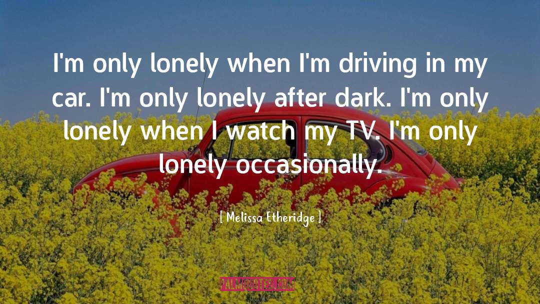 Melissa Etheridge Quotes: I'm only lonely when I'm