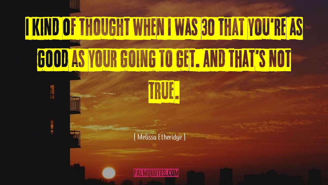 Melissa Etheridge Quotes: I kind of thought when