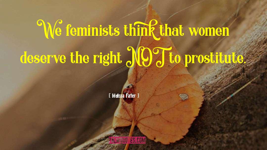 Melissa Farley Quotes: We feminists think that women