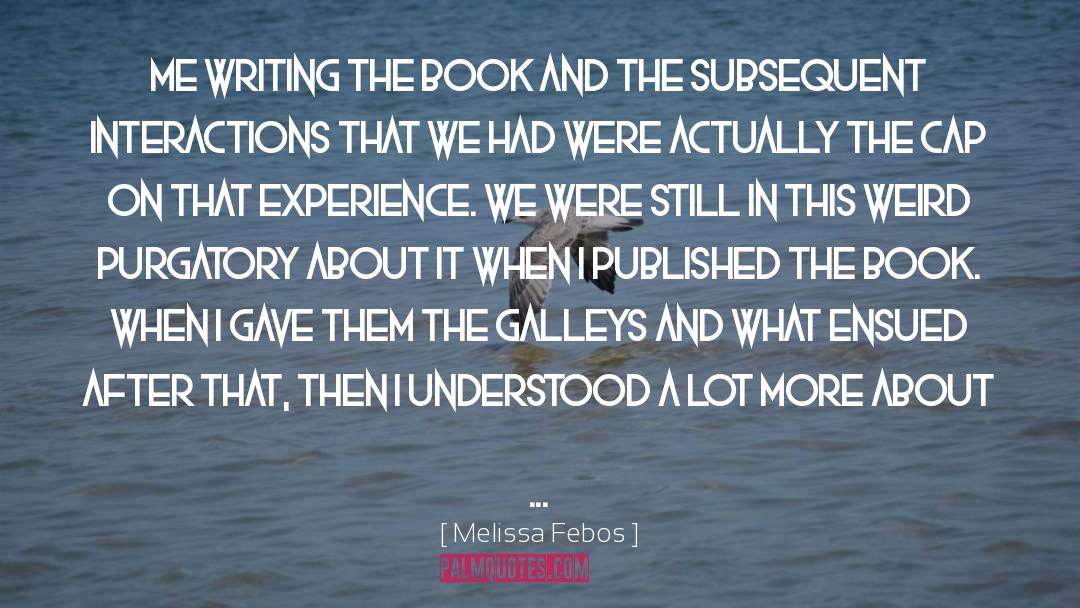 Melissa Febos Quotes: Me writing the book and