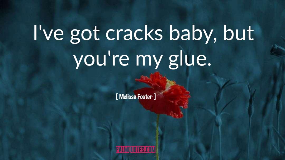 Melissa Foster Quotes: I've got cracks baby, but