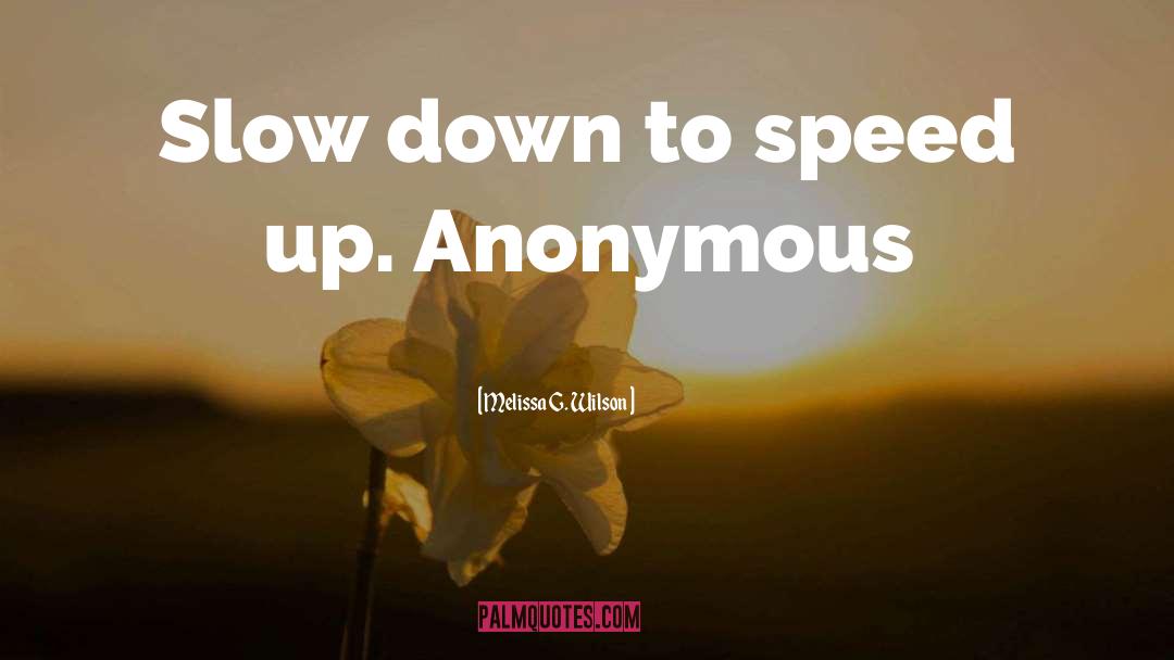 Melissa G. Wilson Quotes: Slow down to speed up.