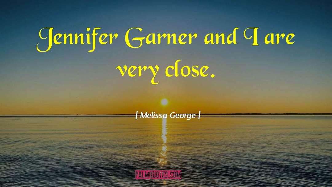Melissa George Quotes: Jennifer Garner and I are