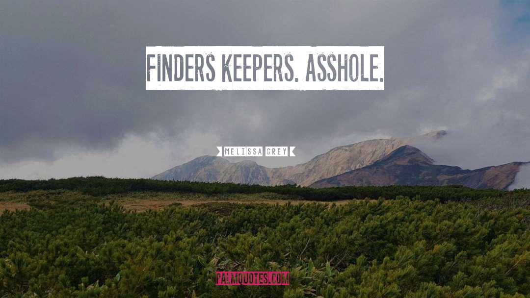 Melissa Grey Quotes: Finders keepers. Asshole.