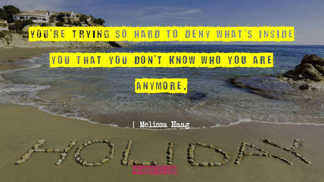 Melissa Haag Quotes: You're trying so hard to