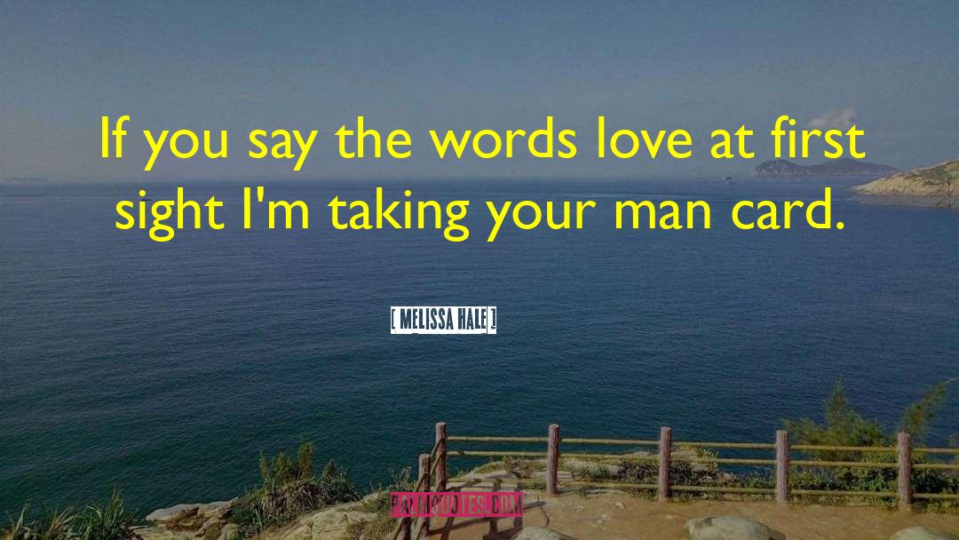Melissa Hale Quotes: If you say the words