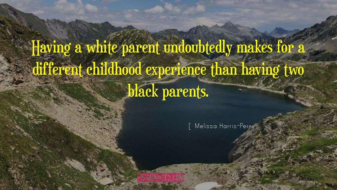 Melissa Harris-Perry Quotes: Having a white parent undoubtedly