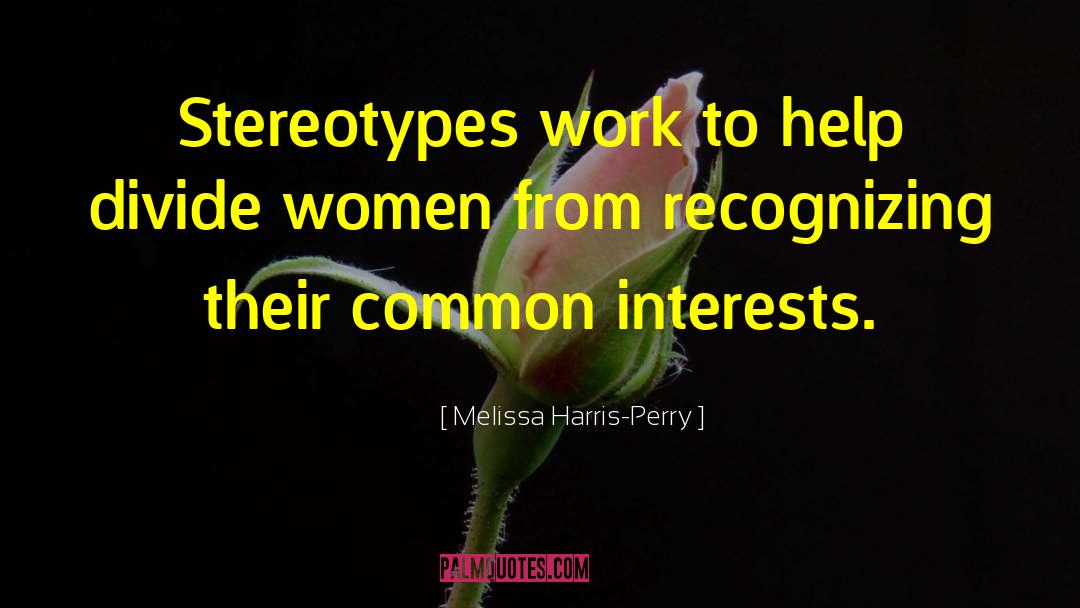 Melissa Harris-Perry Quotes: Stereotypes work to help divide