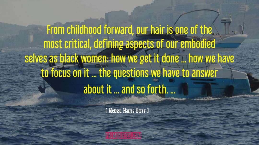 Melissa Harris-Perry Quotes: From childhood forward, our hair