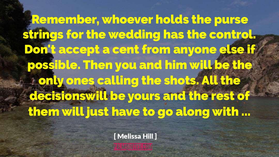 Melissa Hill Quotes: Remember, whoever holds the purse