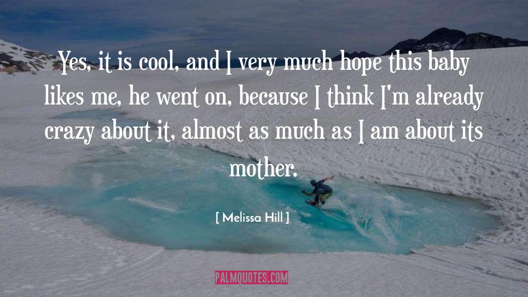 Melissa Hill Quotes: Yes, it is cool, and