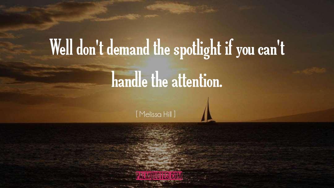 Melissa Hill Quotes: Well don't demand the spotlight