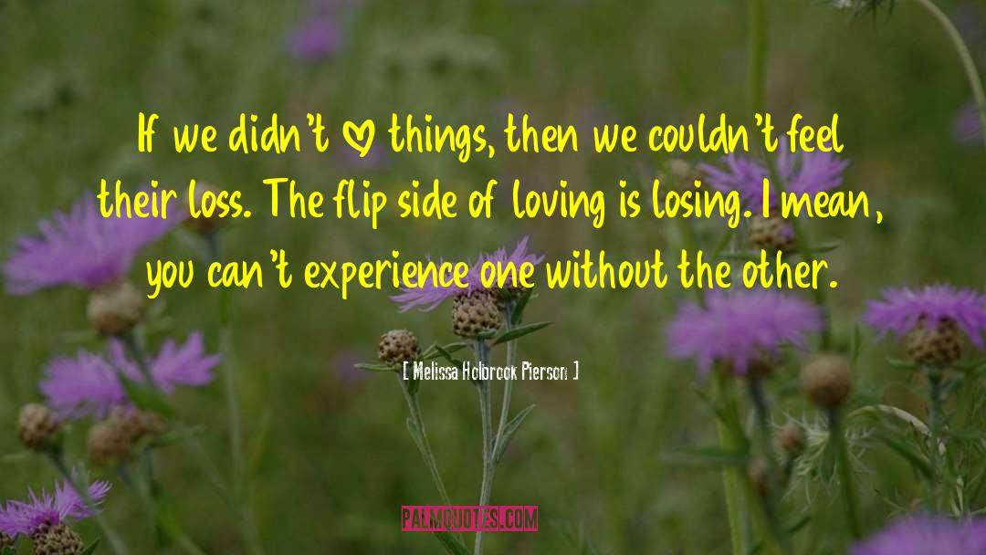 Melissa Holbrook Pierson Quotes: If we didn't love things,