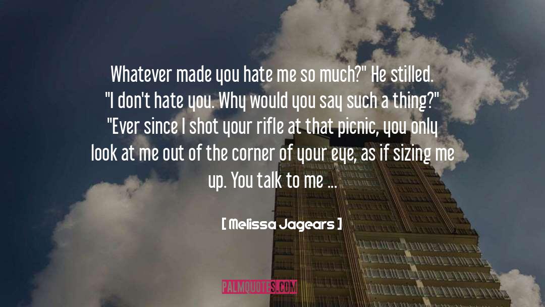 Melissa Jagears Quotes: Whatever made you hate me