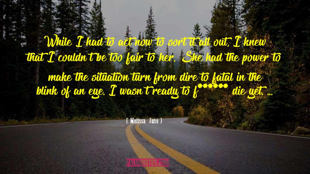 Melissa  Jane Quotes: While I had to act