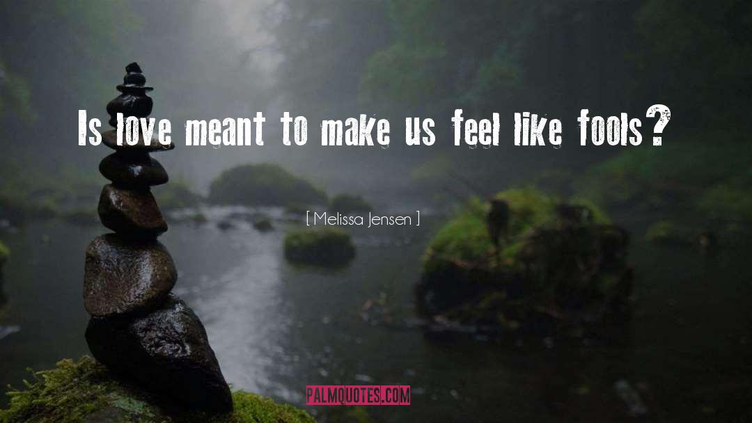 Melissa Jensen Quotes: Is love meant to make