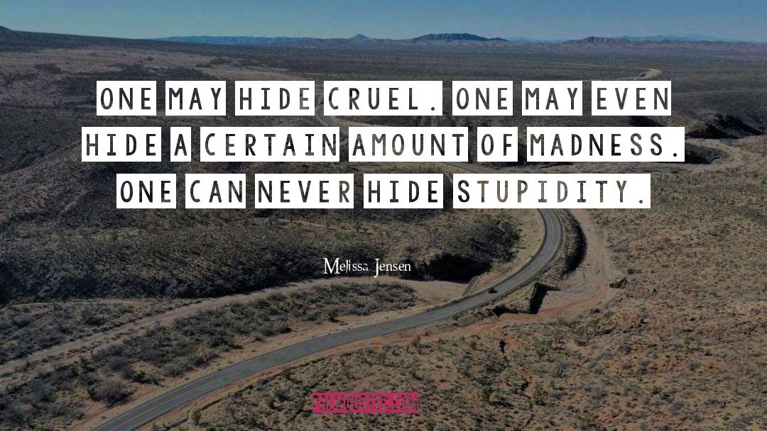 Melissa Jensen Quotes: One may hide cruel. One