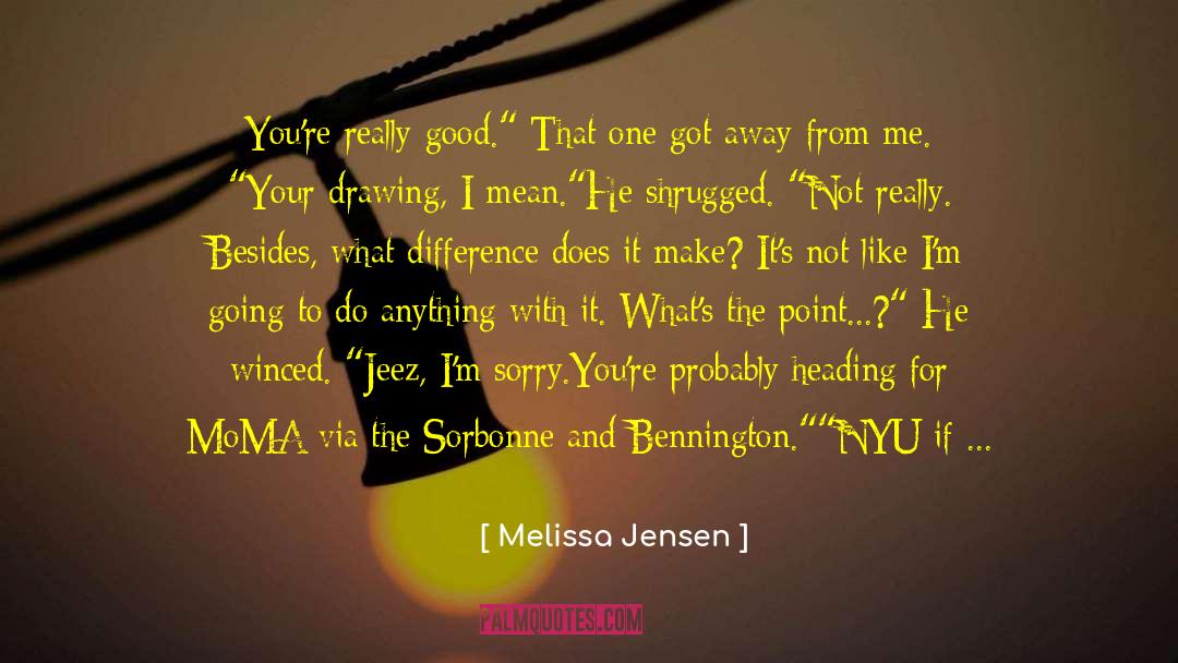 Melissa Jensen Quotes: You're really good.