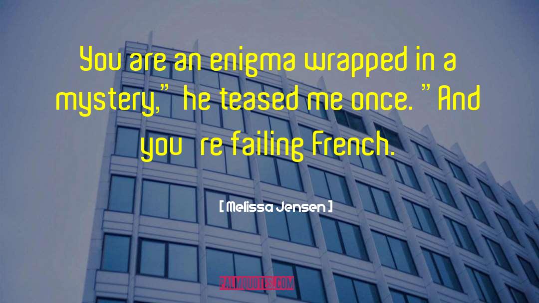 Melissa Jensen Quotes: You are an enigma wrapped