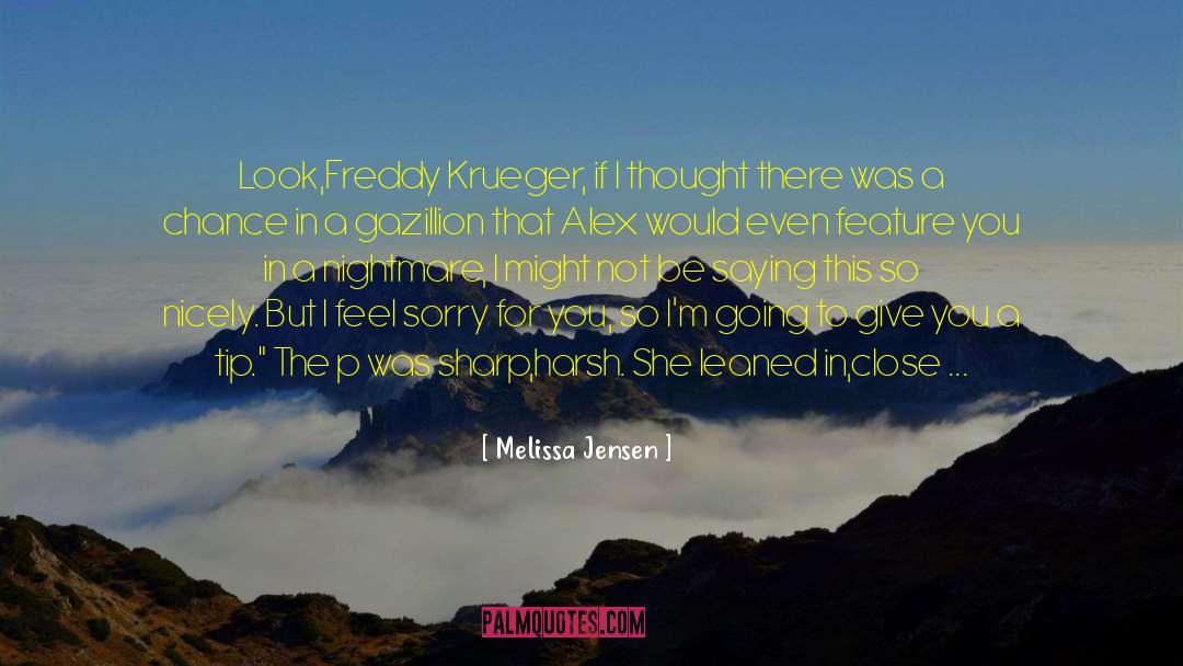 Melissa Jensen Quotes: Look,Freddy Krueger, if I thought