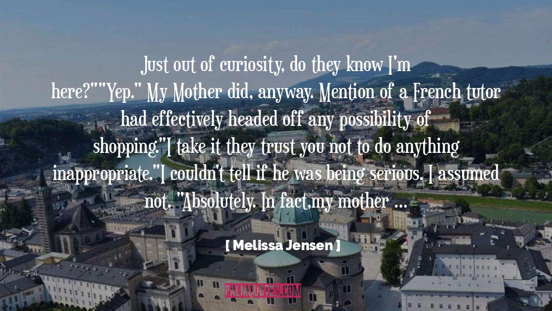 Melissa Jensen Quotes: Just out of curiosity, do