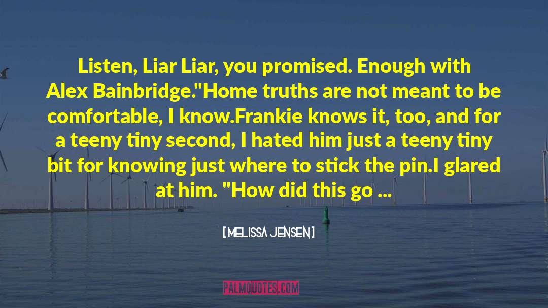 Melissa Jensen Quotes: Listen, Liar Liar, you promised.