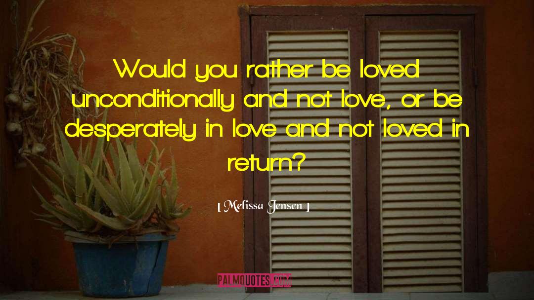 Melissa Jensen Quotes: Would you rather be loved